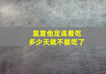 氯雷他定连着吃多少天就不能吃了