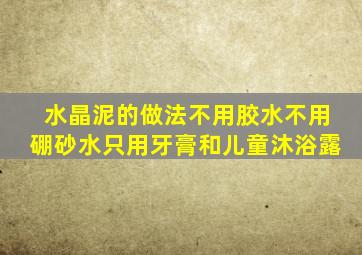 水晶泥的做法不用胶水不用硼砂水只用牙膏和儿童沐浴露