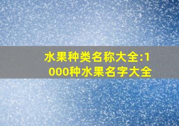 水果种类名称大全:1000种水果名字大全