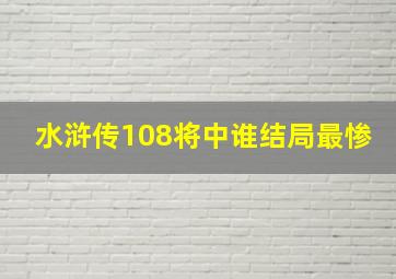 水浒传108将中谁结局最惨