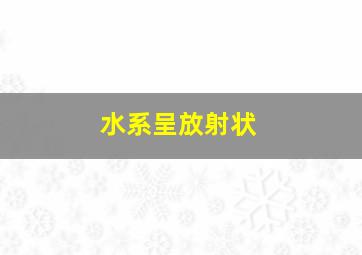 水系呈放射状