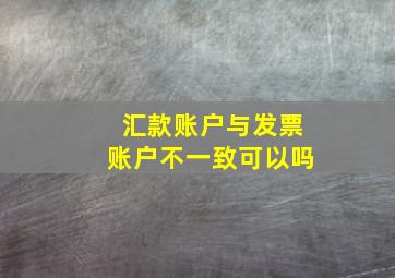 汇款账户与发票账户不一致可以吗