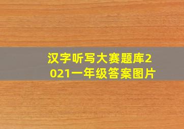 汉字听写大赛题库2021一年级答案图片