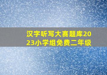 汉字听写大赛题库2023小学组免费二年级