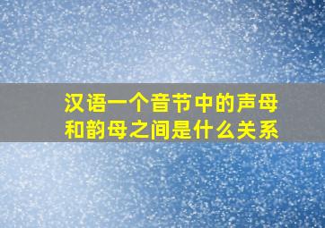 汉语一个音节中的声母和韵母之间是什么关系