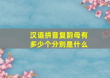 汉语拼音复韵母有多少个分别是什么