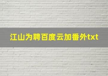 江山为聘百度云加番外txt