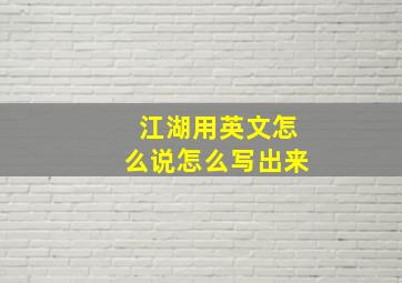 江湖用英文怎么说怎么写出来