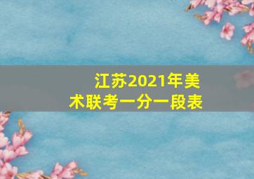 江苏2021年美术联考一分一段表