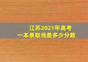 江苏2021年高考一本录取线是多少分数