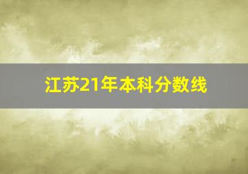 江苏21年本科分数线