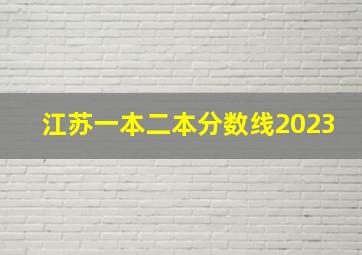 江苏一本二本分数线2023