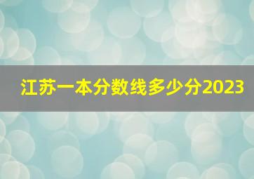 江苏一本分数线多少分2023