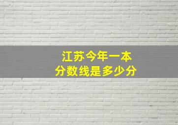 江苏今年一本分数线是多少分