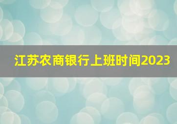 江苏农商银行上班时间2023