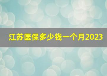 江苏医保多少钱一个月2023