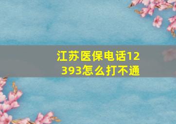 江苏医保电话12393怎么打不通