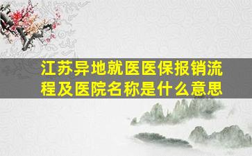 江苏异地就医医保报销流程及医院名称是什么意思