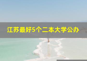 江苏最好5个二本大学公办