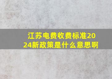 江苏电费收费标准2024新政策是什么意思啊