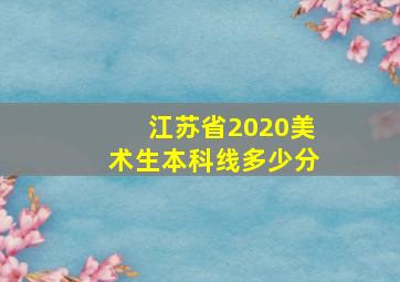 江苏省2020美术生本科线多少分