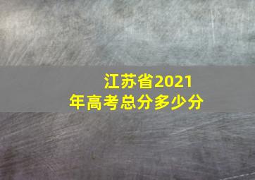 江苏省2021年高考总分多少分