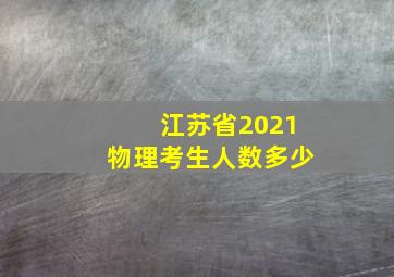 江苏省2021物理考生人数多少