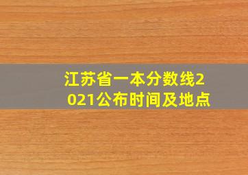 江苏省一本分数线2021公布时间及地点