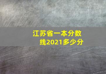 江苏省一本分数线2021多少分