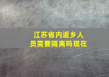 江苏省内返乡人员需要隔离吗现在