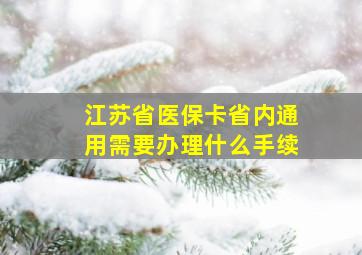 江苏省医保卡省内通用需要办理什么手续