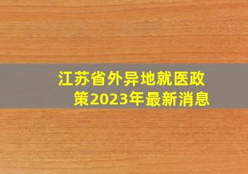 江苏省外异地就医政策2023年最新消息