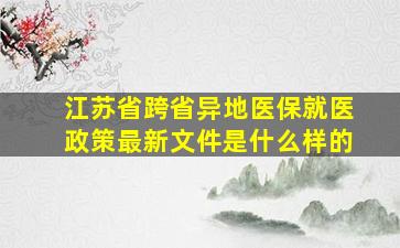 江苏省跨省异地医保就医政策最新文件是什么样的