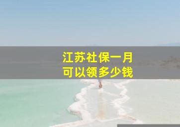 江苏社保一月可以领多少钱