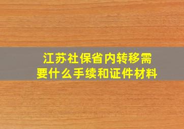 江苏社保省内转移需要什么手续和证件材料