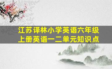 江苏译林小学英语六年级上册英语一二单元知识点