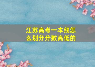 江苏高考一本线怎么划分分数高低的