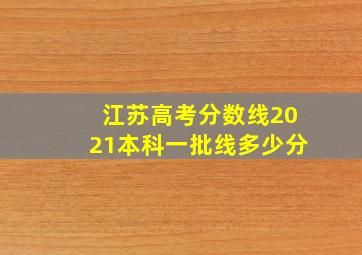 江苏高考分数线2021本科一批线多少分