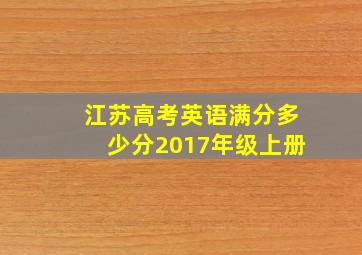 江苏高考英语满分多少分2017年级上册