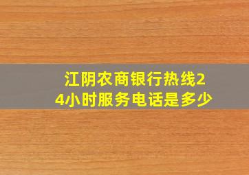 江阴农商银行热线24小时服务电话是多少