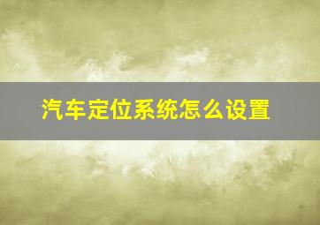 汽车定位系统怎么设置