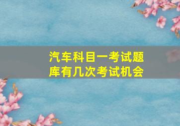 汽车科目一考试题库有几次考试机会