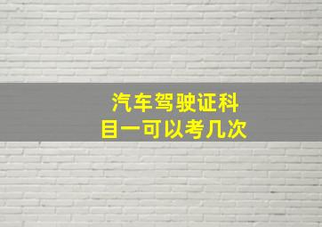 汽车驾驶证科目一可以考几次