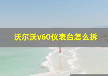 沃尔沃v60仪表台怎么拆