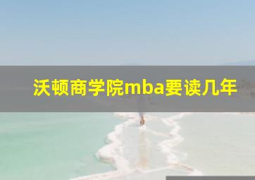 沃顿商学院mba要读几年