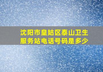 沈阳市皇姑区泰山卫生服务站电话号码是多少