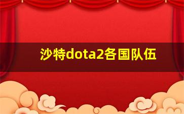 沙特dota2各国队伍