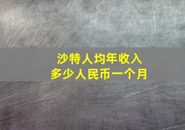 沙特人均年收入多少人民币一个月