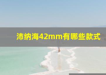 沛纳海42mm有哪些款式