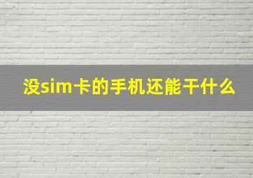 没sim卡的手机还能干什么